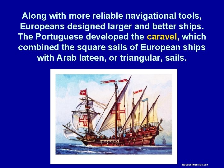 Along with more reliable navigational tools, Europeans designed larger and better ships. The Portuguese
