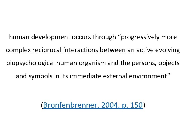 human development occurs through “progressively more complex reciprocal interactions between an active evolving biopsychological