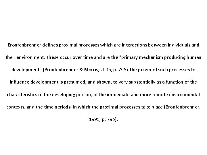 Bronfenbrenner defines proximal processes which are interactions between individuals and their environment. These occur