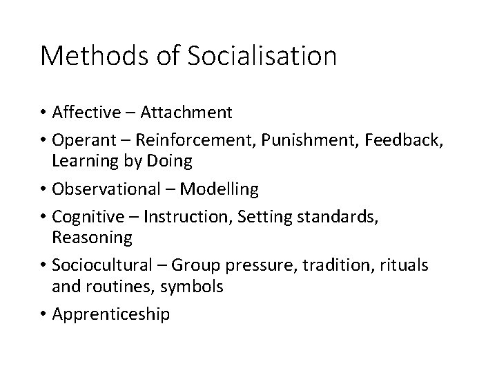 Methods of Socialisation • Affective – Attachment • Operant – Reinforcement, Punishment, Feedback, Learning