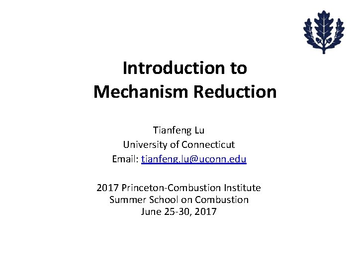 Introduction to Mechanism Reduction Tianfeng Lu University of Connecticut Email: tianfeng. lu@uconn. edu 2017