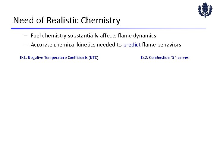 Need of Realistic Chemistry – Fuel chemistry substantially affects flame dynamics – Accurate chemical