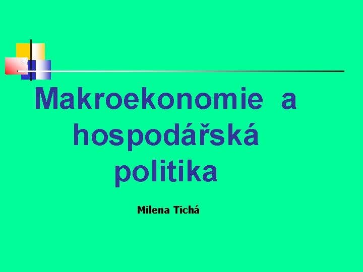 Makroekonomie a hospodářská politika Milena Tichá 