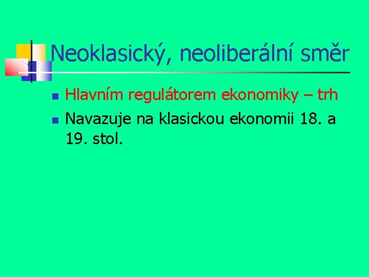 Neoklasický, neoliberální směr Hlavním regulátorem ekonomiky – trh Navazuje na klasickou ekonomii 18. a