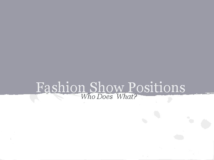 Fashion. Who. Show Positions Does What? 