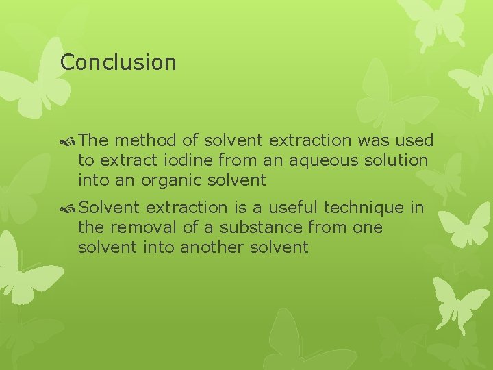 Conclusion The method of solvent extraction was used to extract iodine from an aqueous
