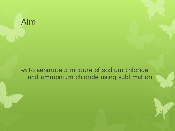 Aim To separate a mixture of sodium chloride and ammonium chloride using sublimation 