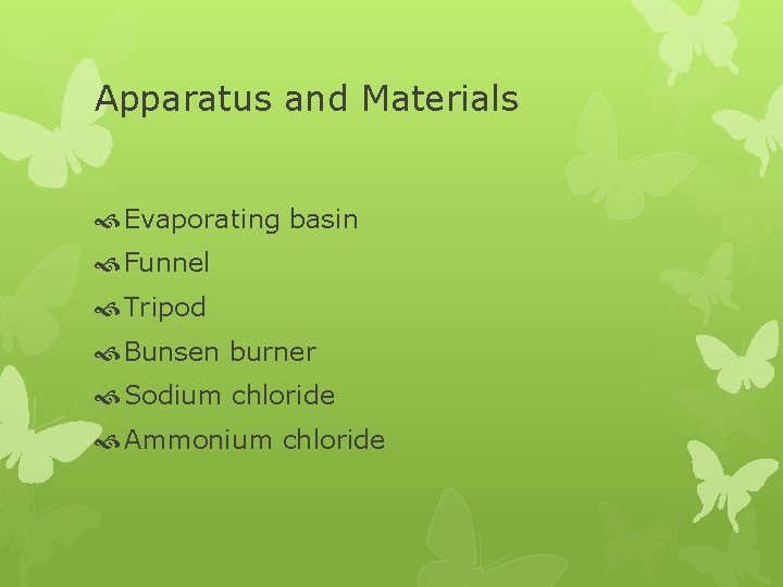 Apparatus and Materials Evaporating basin Funnel Tripod Bunsen burner Sodium chloride Ammonium chloride 