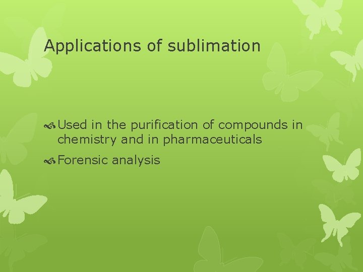Applications of sublimation Used in the purification of compounds in chemistry and in pharmaceuticals