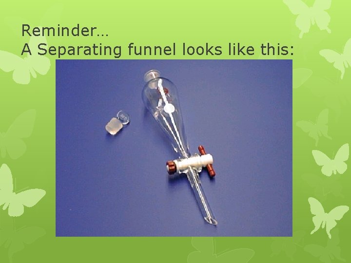 Reminder… A Separating funnel looks like this: 