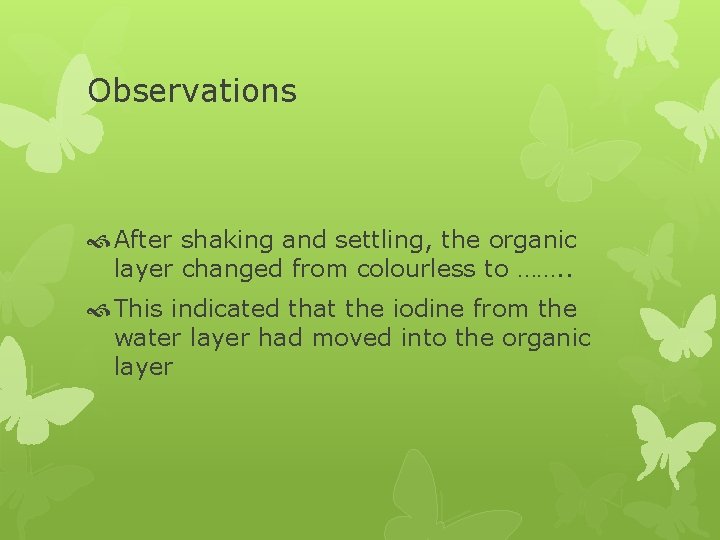 Observations After shaking and settling, the organic layer changed from colourless to ……. .