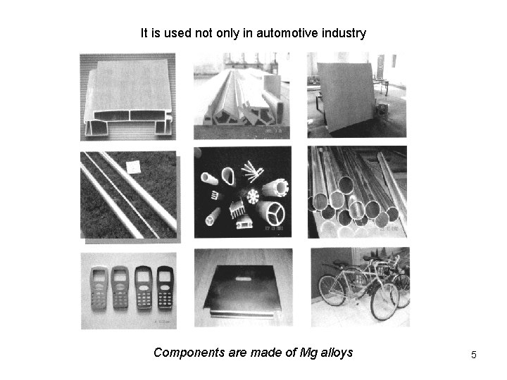 It is used not only in automotive industry Components are made of Mg alloys