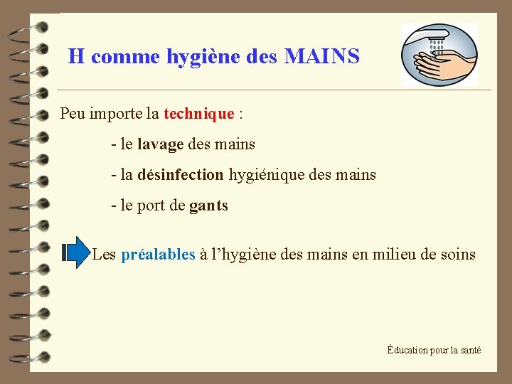 H comme hygiène des MAINS Peu importe la technique : - le lavage des