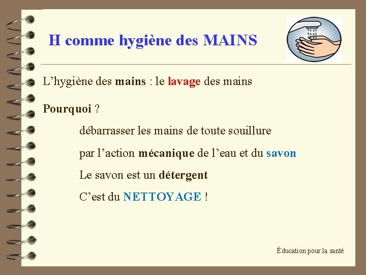 H comme hygiène des MAINS L’hygiène des mains : le lavage des mains Pourquoi