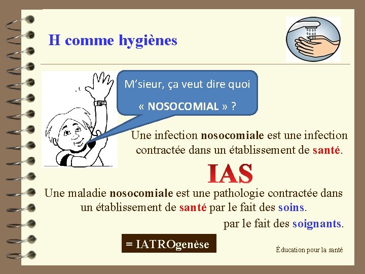 H comme hygiènes M’sieur, ça veut dire quoi « NOSOCOMIAL » ? Une infection