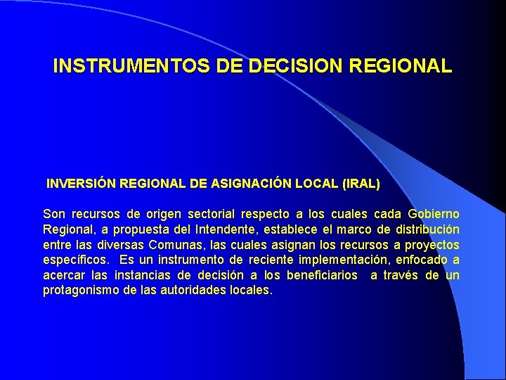 INSTRUMENTOS DE DECISION REGIONAL INVERSIÓN REGIONAL DE ASIGNACIÓN LOCAL (IRAL) Son recursos de origen