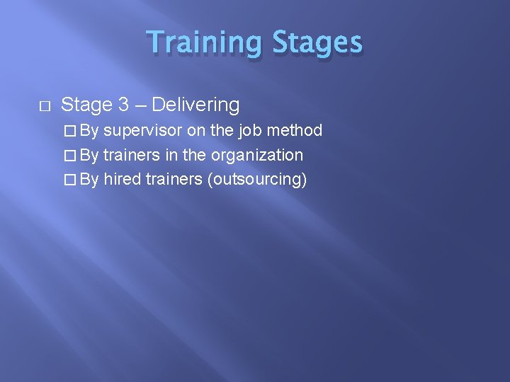 Training Stages � Stage 3 – Delivering � By supervisor on the job method