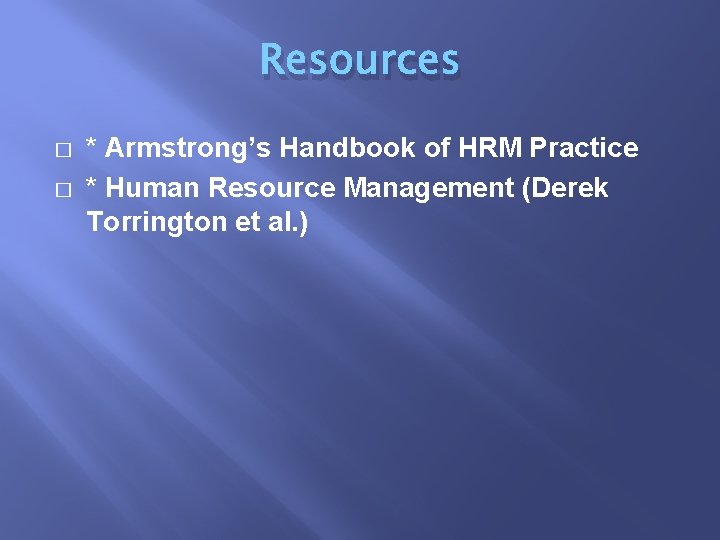 Resources � � * Armstrong’s Handbook of HRM Practice * Human Resource Management (Derek