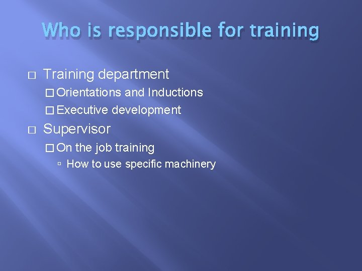 Who is responsible for training � Training department � Orientations and Inductions � Executive