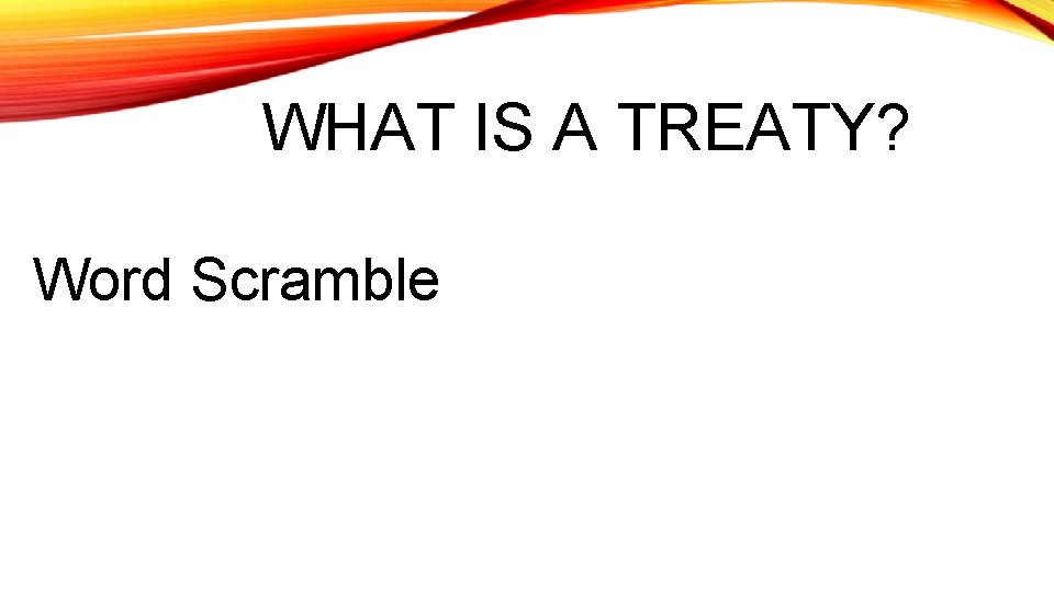 WHAT IS A TREATY? Word Scramble 