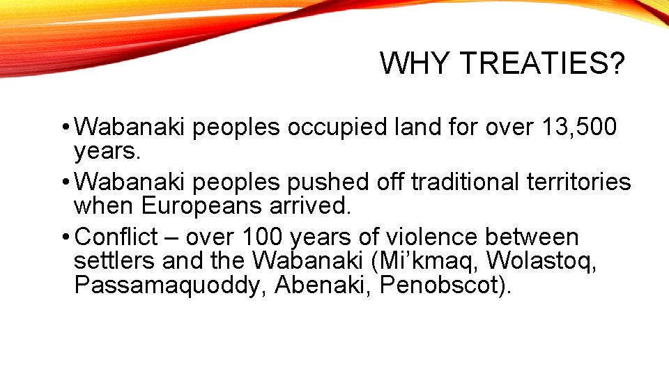 WHY TREATIES? • Wabanaki peoples occupied land for over 13, 500 years. • Wabanaki