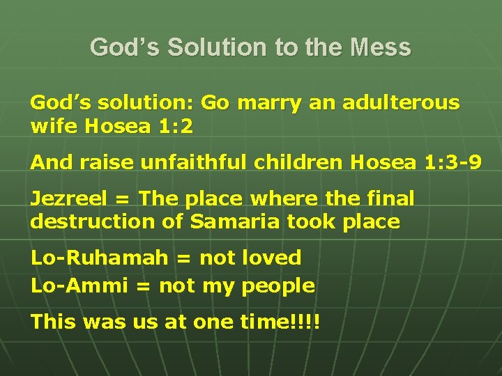 God’s Solution to the Mess God’s solution: Go marry an adulterous wife Hosea 1: