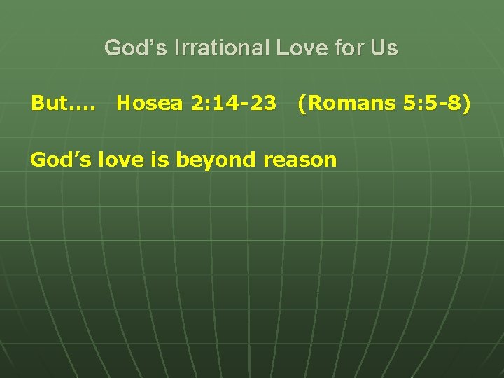 God’s Irrational Love for Us But…. Hosea 2: 14 -23 (Romans 5: 5 -8) God’s Irrational Love for Us But…. Hosea 2: 14 -23 (Romans 5: 5 -8)