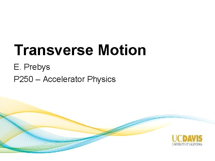 Transverse Motion E. Prebys P 250 – Accelerator Physics 