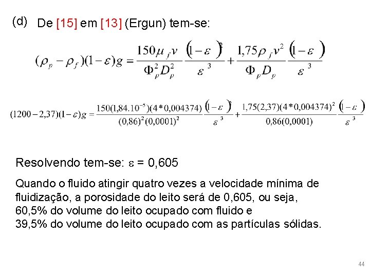 (d) De [15] em [13] (Ergun) tem-se: Resolvendo tem-se: = 0, 605 Quando o