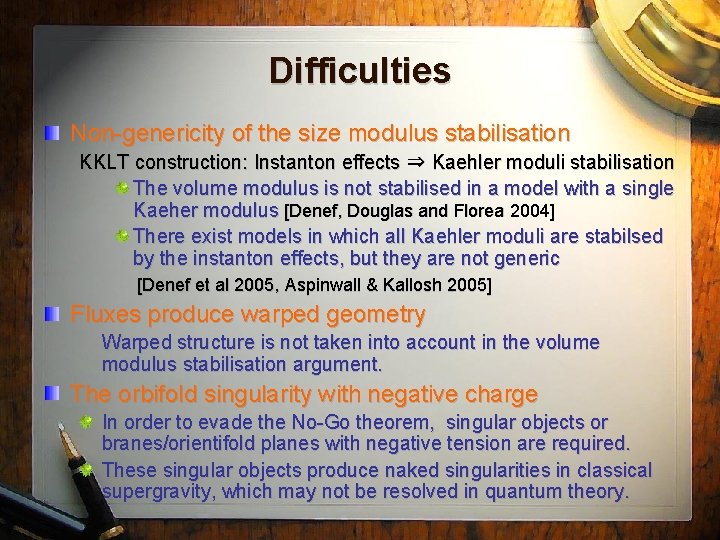 Difficulties Non-genericity of the size modulus stabilisation KKLT construction: Instanton effects ⇒ Kaehler moduli