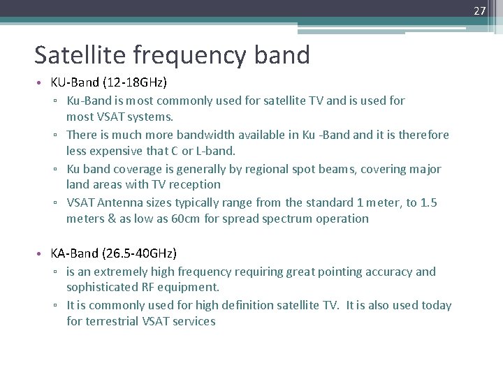 27 Satellite frequency band • KU-Band (12 -18 GHz) ▫ Ku-Band is most commonly
