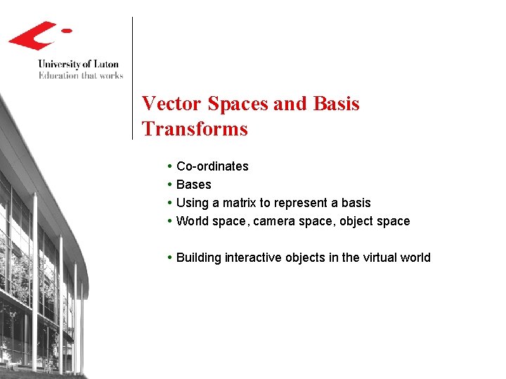 Vector Spaces and Basis Transforms Co-ordinates Bases Using a matrix to represent a basis