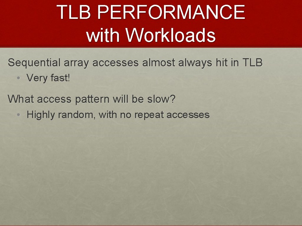 TLB PERFORMANCE with Workloads Sequential array accesses almost always hit in TLB • Very