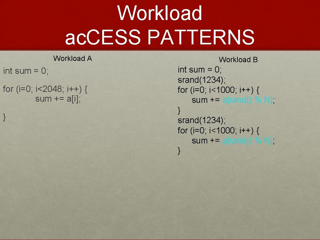 Workload ac. CESS PATTERNS Workload A int sum = 0; for (i=0; i<2048; i++)