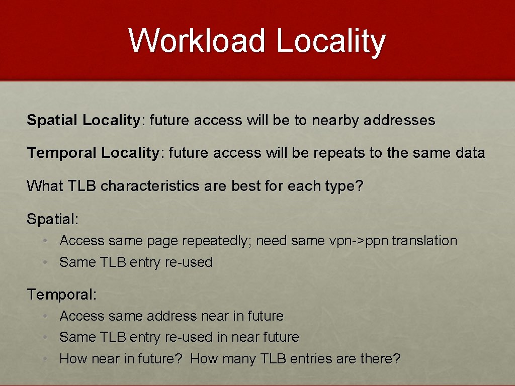 Workload Locality Spatial Locality: future access will be to nearby addresses Temporal Locality: future