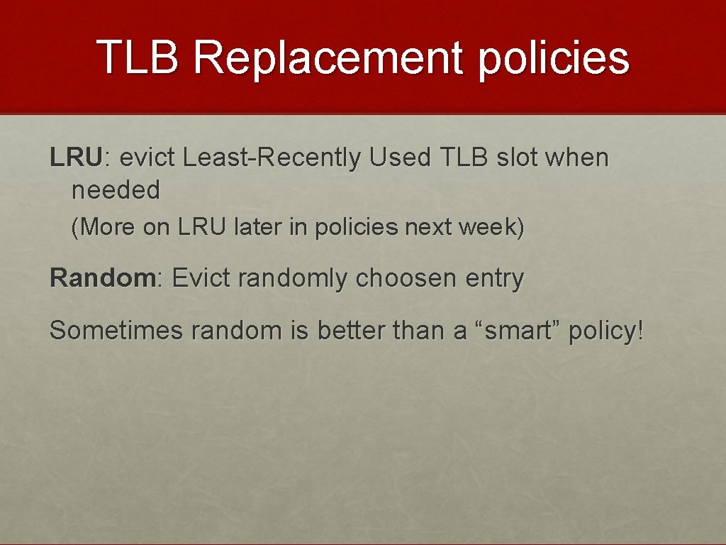 TLB Replacement policies LRU: evict Least-Recently Used TLB slot when needed (More on LRU