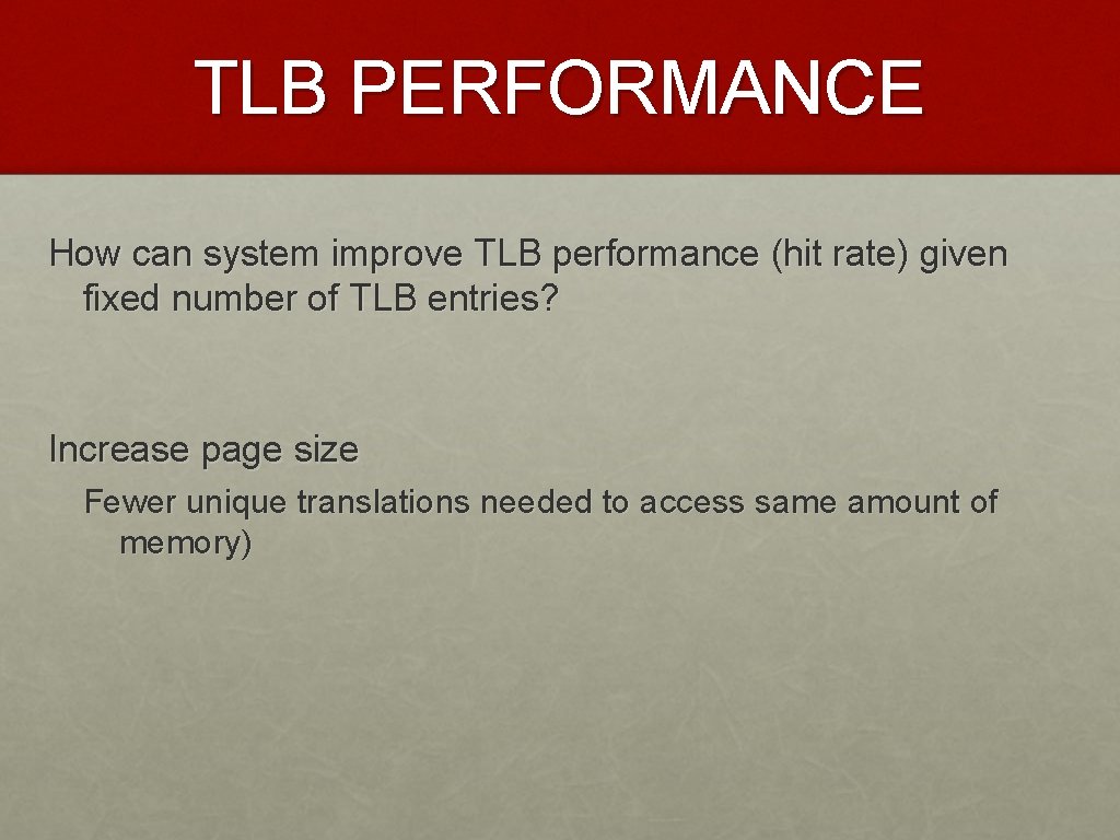 TLB PERFORMANCE How can system improve TLB performance (hit rate) given fixed number of