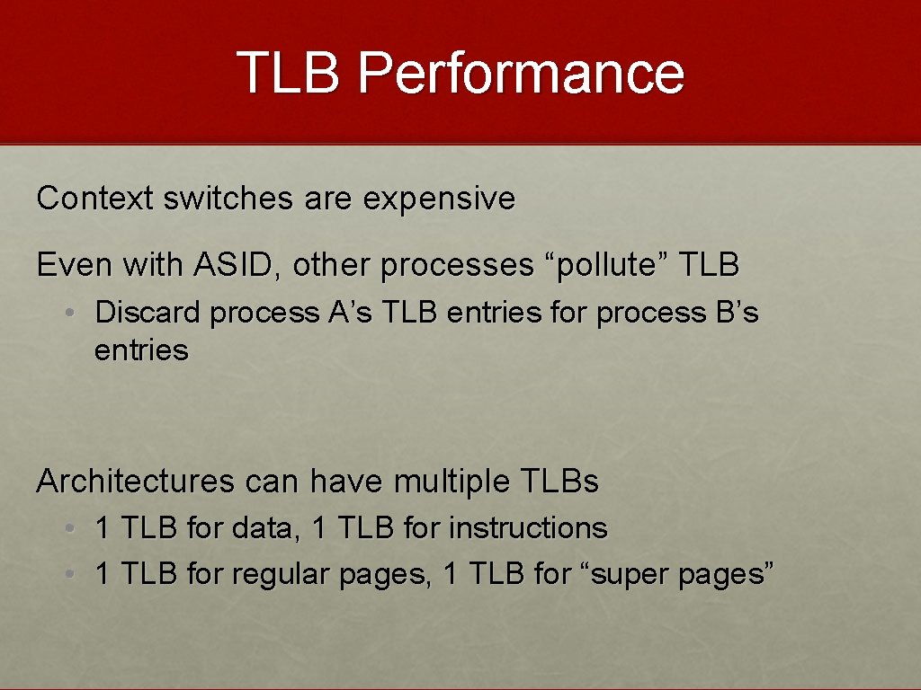 TLB Performance Context switches are expensive Even with ASID, other processes “pollute” TLB •