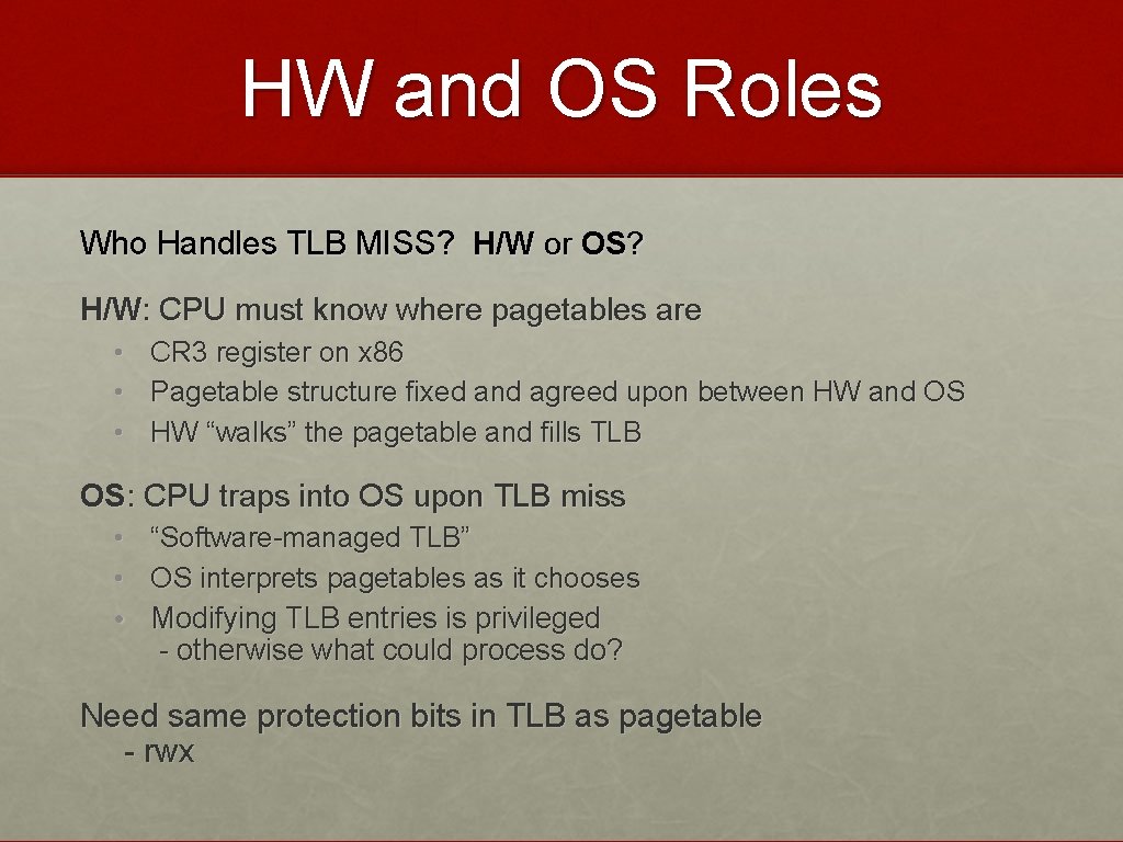 HW and OS Roles Who Handles TLB MISS? H/W or OS? H/W: CPU must