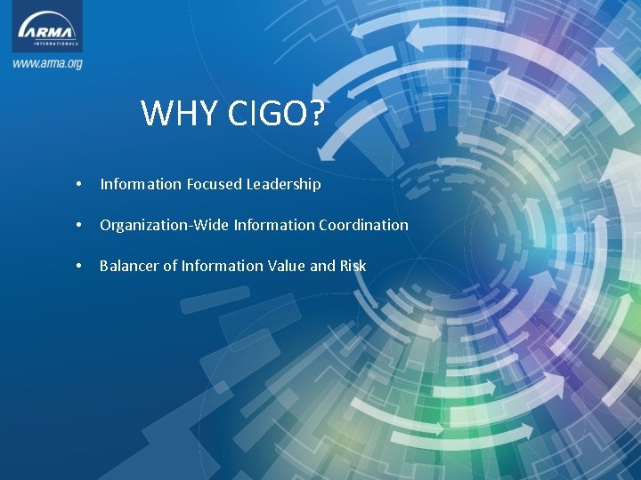 WHY CIGO? • Information Focused Leadership • Organization-Wide Information Coordination • Balancer of Information