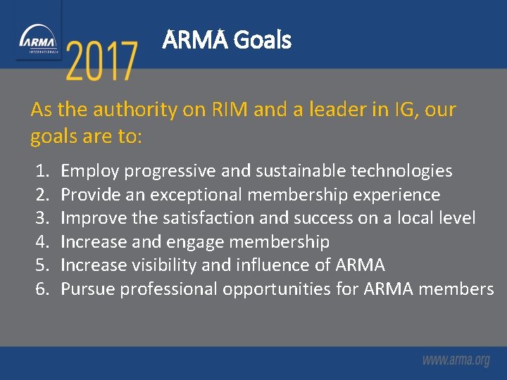 ARMA Goals As the authority on RIM and a leader in IG, our goals