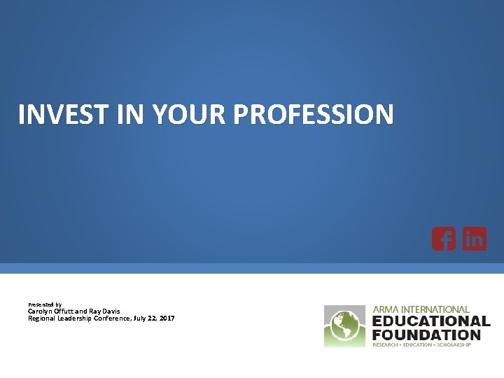 INVEST IN YOUR PROFESSION Presented by Carolyn Offutt and Ray Davis Regional Leadership Conference,