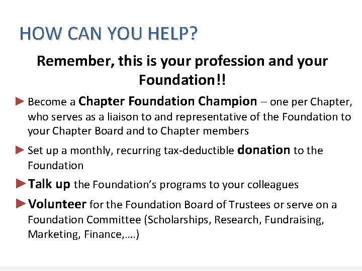 HOW CAN YOU HELP? Remember, this is your profession and your Foundation!! ► Become