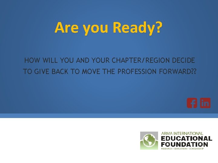 Are you Ready? HOW WILL YOU AND YOUR CHAPTER/REGION DECIDE TO GIVE BACK TO