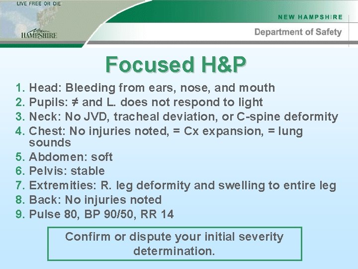 Focused H&P 1. Head: Bleeding from ears, nose, and mouth 2. Pupils: ≠ and