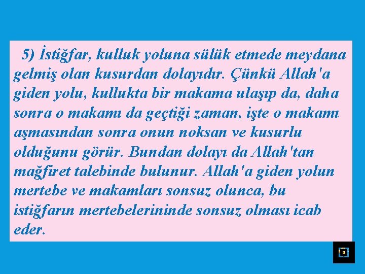 5) İstiğfar, kulluk yoluna sülük etmede meydana gelmiş olan kusurdan dolayıdır. Çünkü Allah'a giden