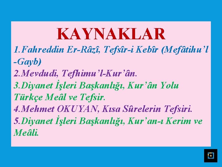 KAYNAKLAR 1. Fahreddin Er Râzî, Tefsîr i Kebîr (Mefâtihu’l Gayb) 2. Mevdudi, Tefhimu’l Kur’ân.