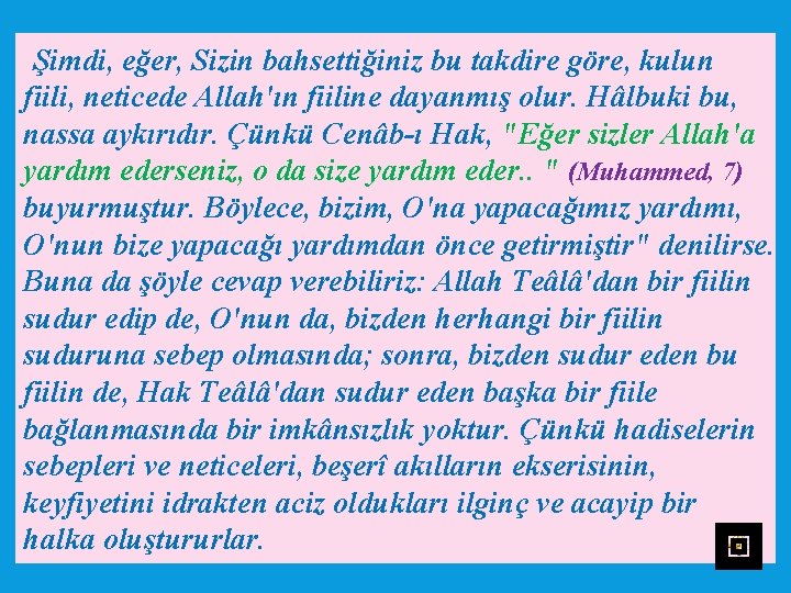 Şimdi, eğer, Sizin bahsettiğiniz bu takdire göre, kulun fiili, neticede Allah'ın fiiline dayanmış olur.