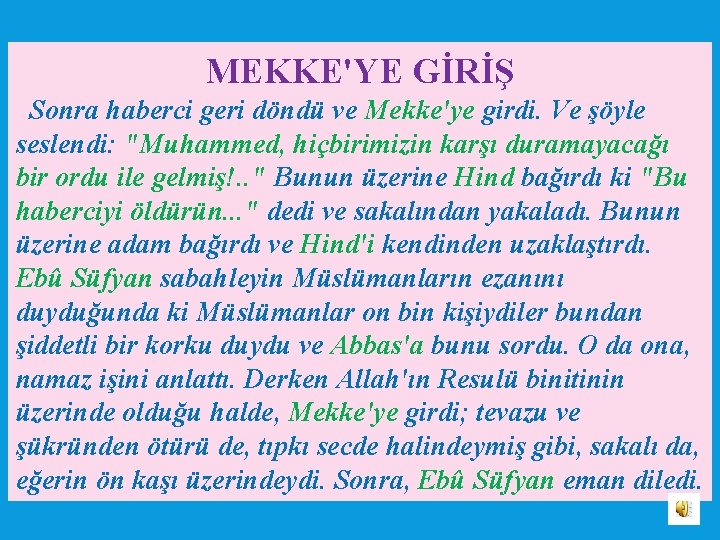 MEKKE'YE GİRİŞ Sonra haberci geri döndü ve Mekke'ye girdi. Ve şöyle seslendi: "Muhammed, hiçbirimizin