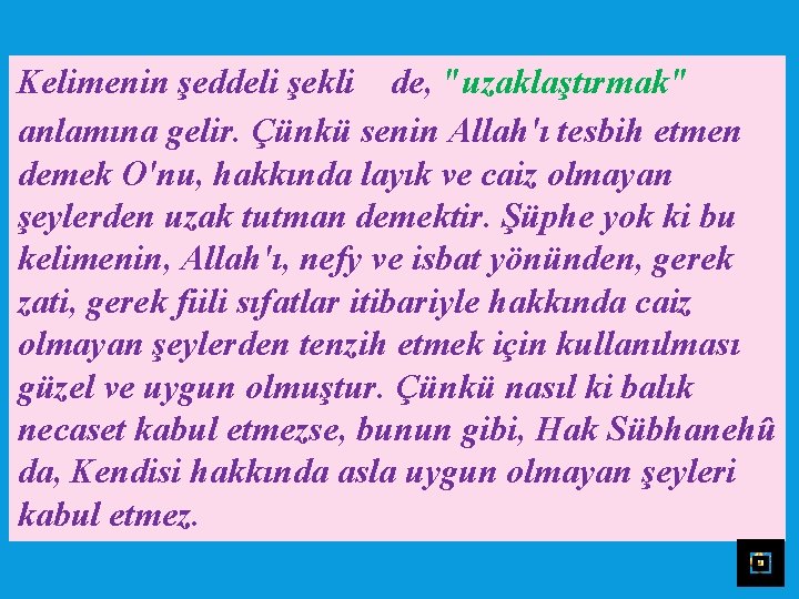 Kelimenin şeddeli şekli de, "uzaklaştırmak" anlamına gelir. Çünkü senin Allah'ı tesbih etmen demek O'nu,